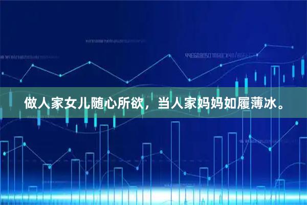 做人家女儿随心所欲，当人家妈妈如履薄冰。