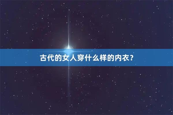 古代的女人穿什么样的内衣？