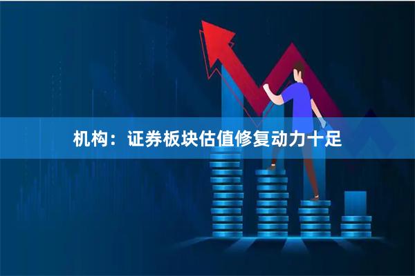 机构：证券板块估值修复动力十足